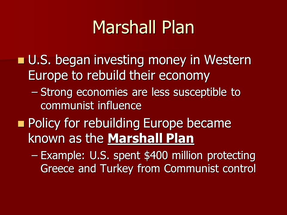 Marshall Plan U.S. began investing money in Western Europe to rebuild their economy U.S.
