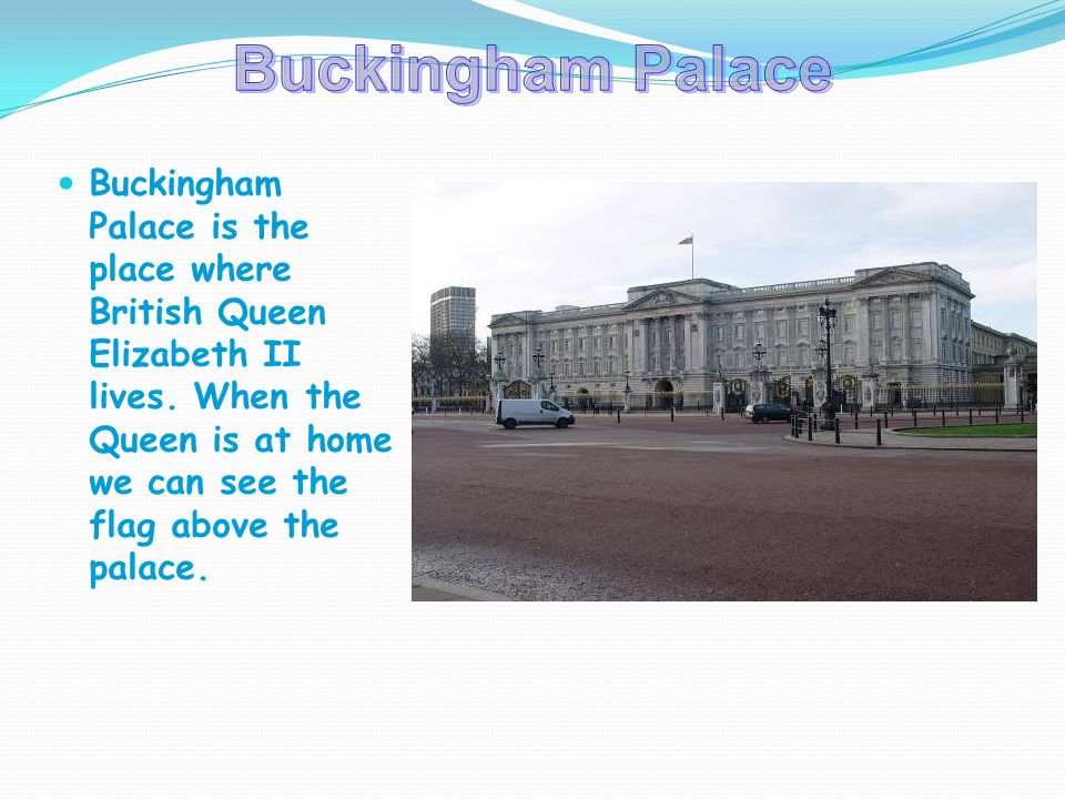 Buckingham Palace is the place where British Queen Elizabeth II lives.