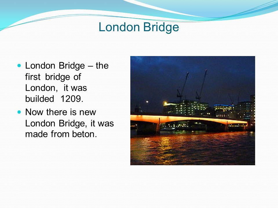 London Bridge London Bridge – the first bridge of London, it was builded 1209.