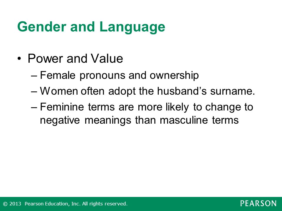 Gender and Language Power and Value –Female pronouns and ownership –Women often adopt the husband’s surname.