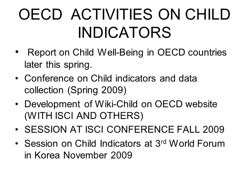 OECD ACTIVITIES ON CHILD INDICATORS Report on Child Well-Being in OECD countries later this spring.