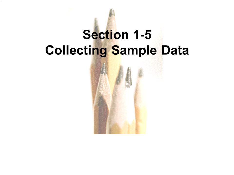 Copyright © 2010, 2007, 2004 Pearson Education, Inc. Section 1-5 Collecting Sample Data