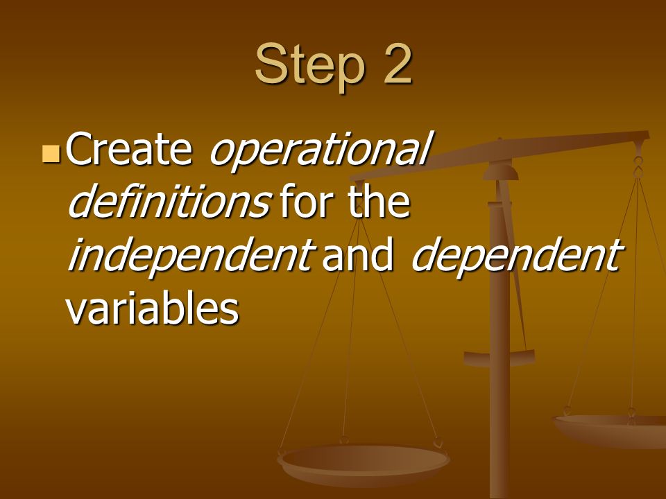 Step 2 Create operational definitions for the independent and dependent variables Create operational definitions for the independent and dependent variables