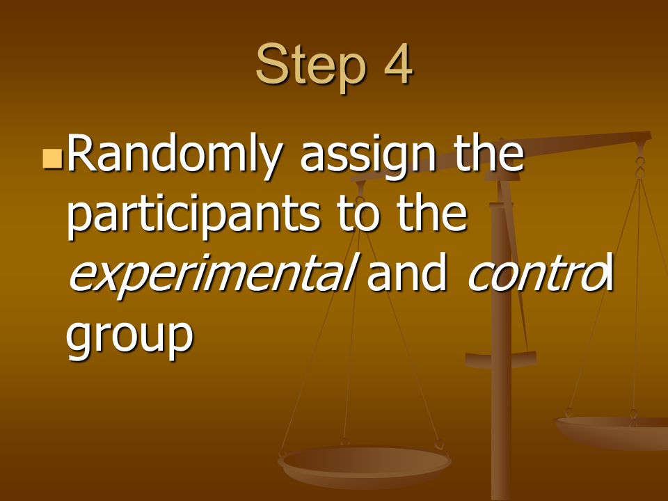 Step 4 Randomly assign the participants to the experimental and control group Randomly assign the participants to the experimental and control group