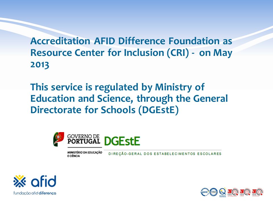 Accreditation AFID Difference Foundation as Resource Center for Inclusion (CRI) - on May 2013 This service is regulated by Ministry of Education and Science, through the General Directorate for Schools (DGEstE)