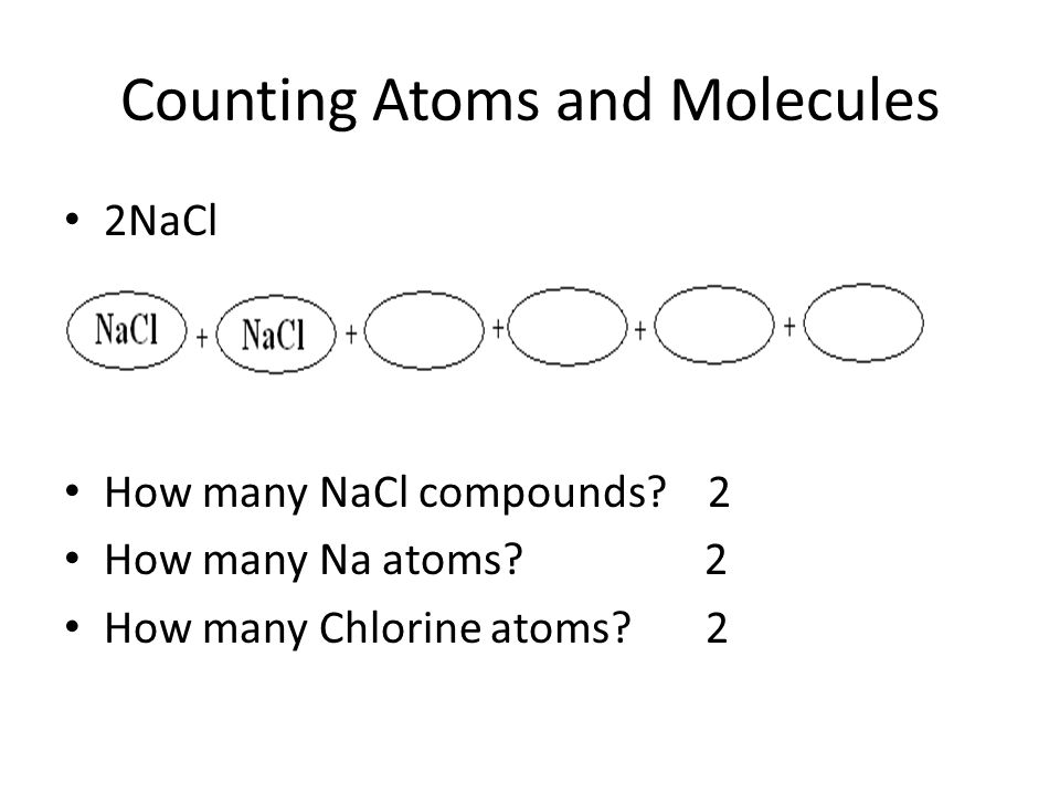 Counting Atoms and Molecules 2NaCl How many NaCl compounds.