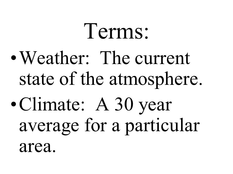Terms: Weather: The current state of the atmosphere.