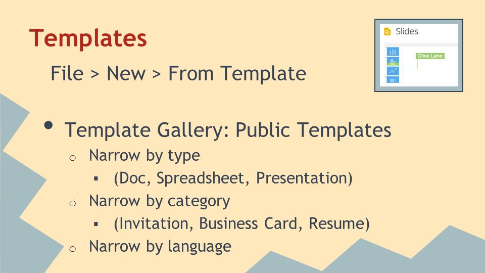 Templates File > New > From Template Template Gallery: Public Templates o Narrow by type  (Doc, Spreadsheet, Presentation) o Narrow by category  (Invitation, Business Card, Resume) o Narrow by language