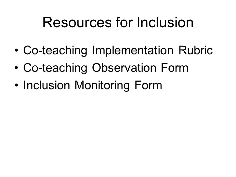 Resources for Inclusion Co-teaching Implementation Rubric Co-teaching Observation Form Inclusion Monitoring Form