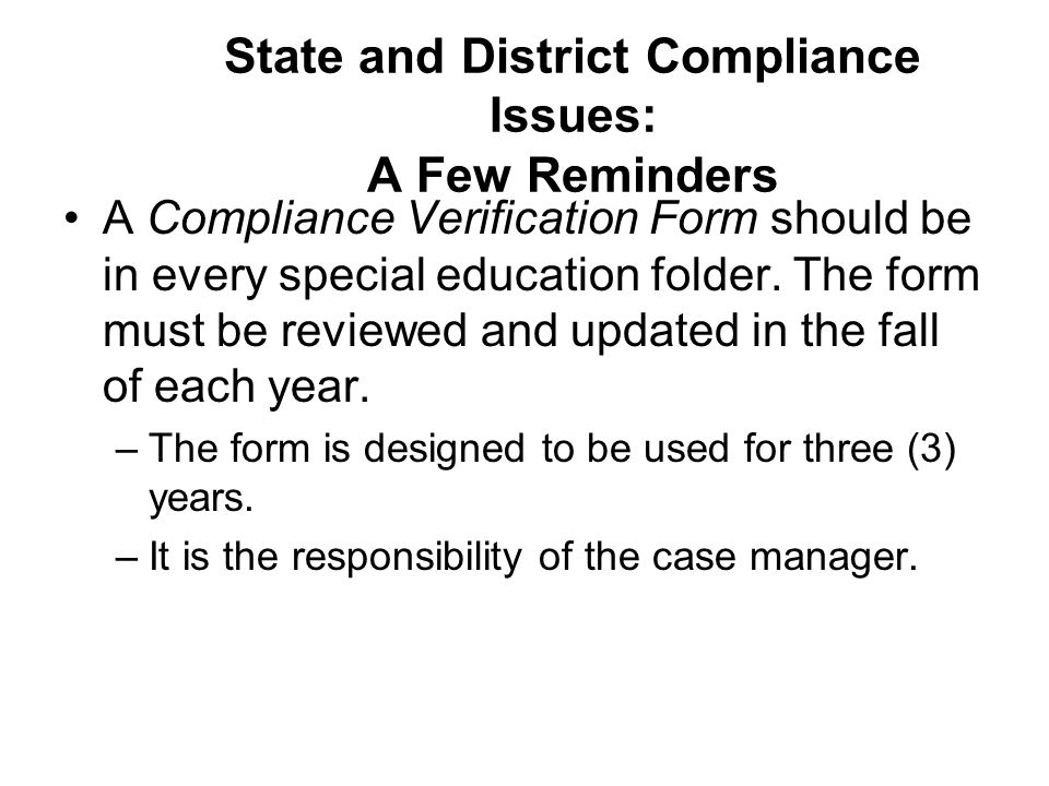 State and District Compliance Issues: A Few Reminders A Compliance Verification Form should be in every special education folder.