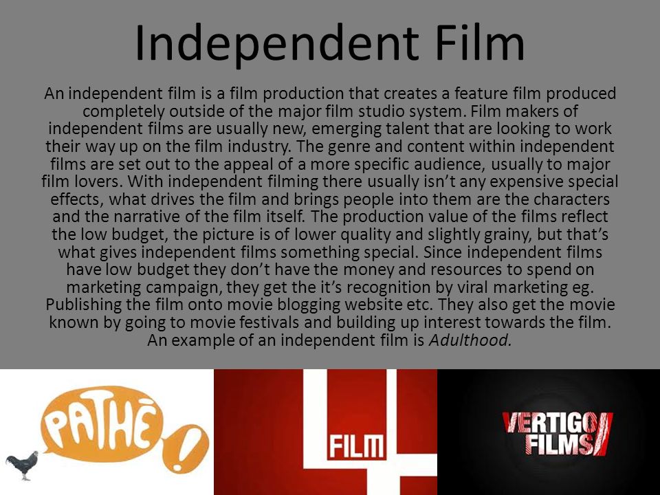 Independent Film An independent film is a film production that creates a feature film produced completely outside of the major film studio system.