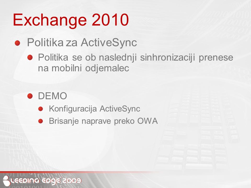Exchange 2010 Politika za ActiveSync Politika se ob naslednji sinhronizaciji prenese na mobilni odjemalec DEMO Konfiguracija ActiveSync Brisanje naprave preko OWA