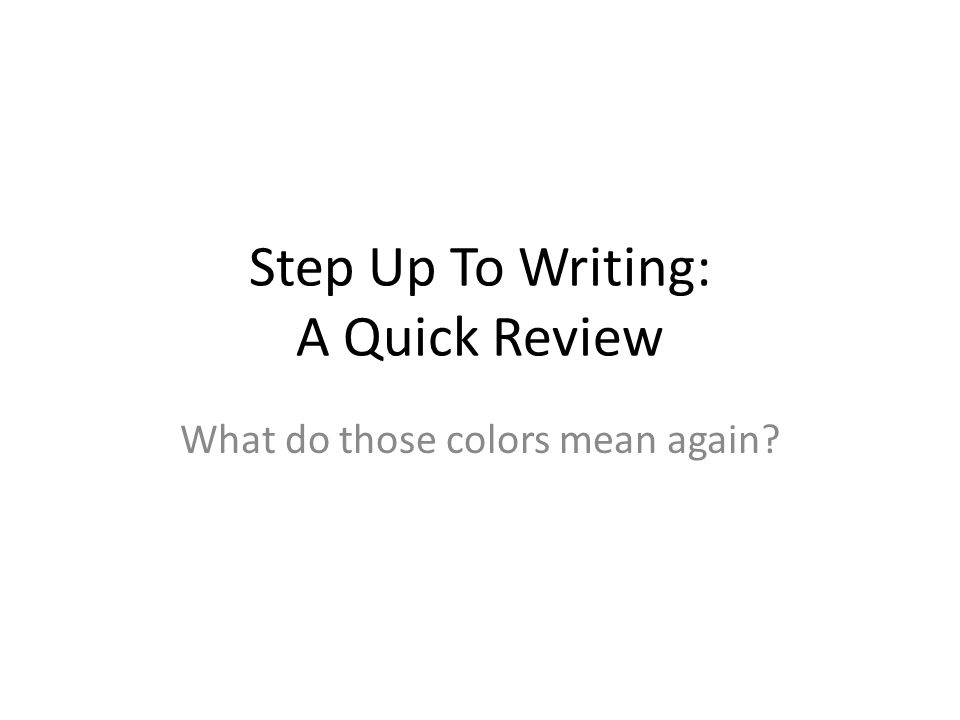 Step Up To Writing: A Quick Review What do those colors mean again