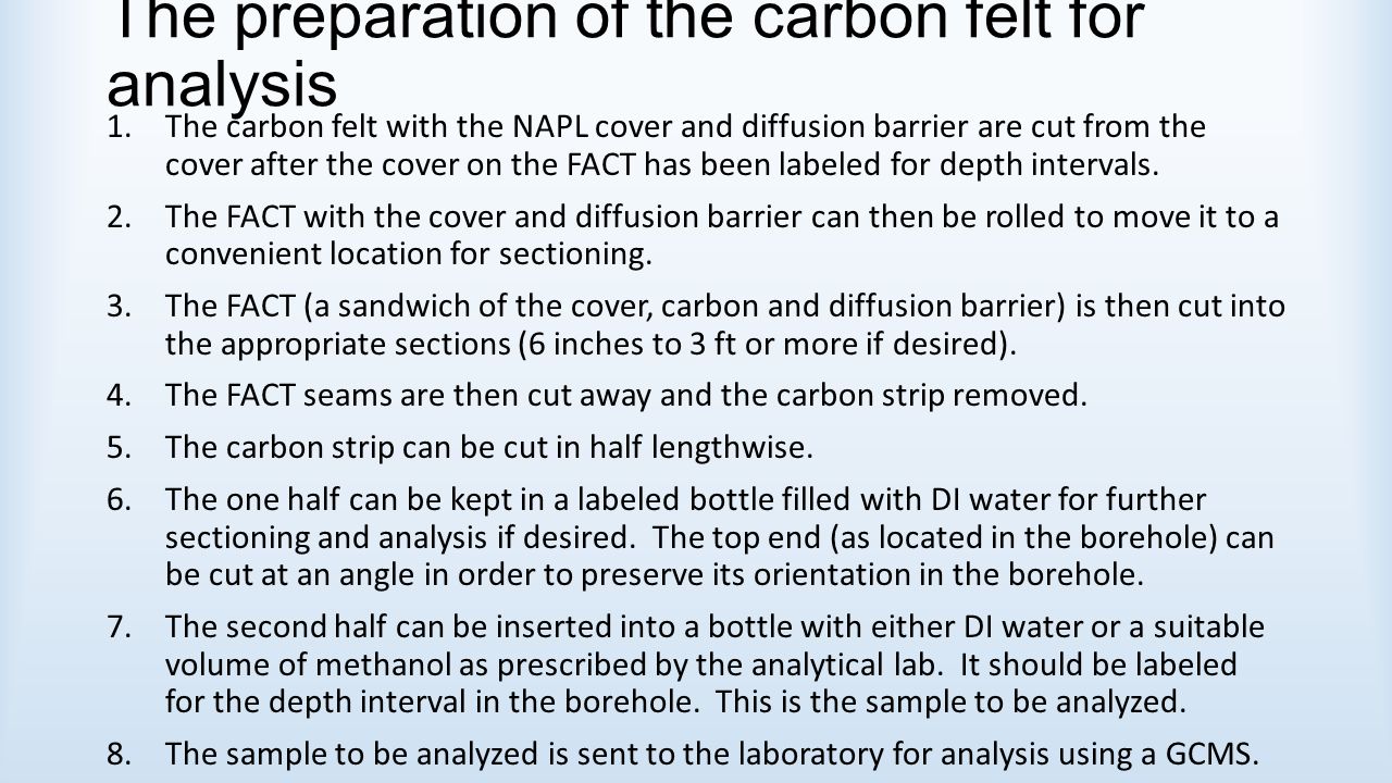 The preparation of the carbon felt for analysis 1.The carbon felt with the NAPL cover and diffusion barrier are cut from the cover after the cover on the FACT has been labeled for depth intervals.