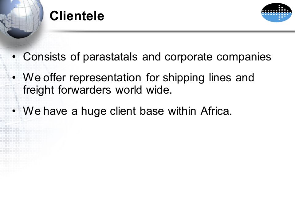 Clientele Consists of parastatals and corporate companies We offer representation for shipping lines and freight forwarders world wide.