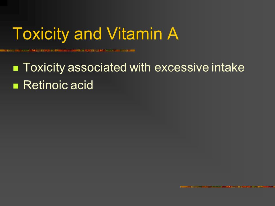 Toxicity and Vitamin A Toxicity associated with excessive intake Retinoic acid