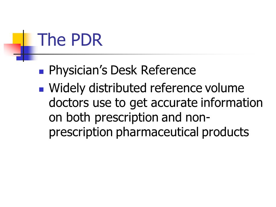 The PDR Physician’s Desk Reference Widely distributed reference volume doctors use to get accurate information on both prescription and non- prescription pharmaceutical products