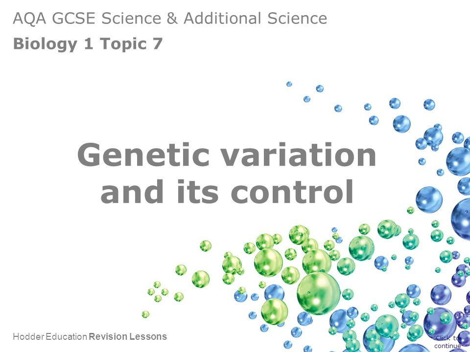 AQA GCSE Science & Additional Science Biology 1 Topic 7 Hodder Education Revision Lessons Genetic variation and its control Click to continue