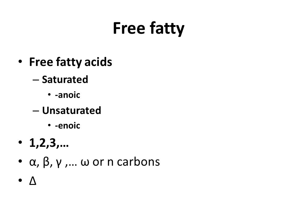 Free fatty Free fatty acids – Saturated -anoic – Unsaturated -enoic 1,2,3,… α, β, γ,… ω or n carbons Δ