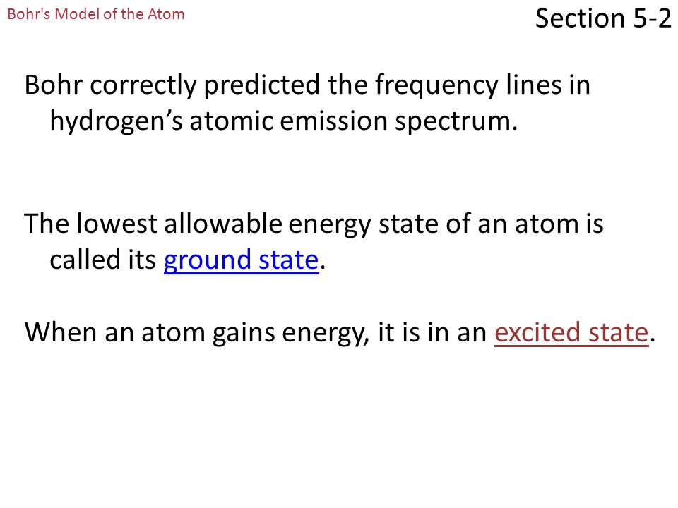 Section 5-2 Section 5.2 Quantum Theory and the Atom (cont.) ground state quantum number de Broglie equation Heisenberg uncertainty principle Wavelike properties of electrons help relate atomic emission spectra, energy states of atoms, and atomic orbitals.