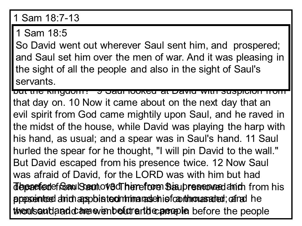 The First Thing David Lost Was His Good Position 1 Samuel 18:7-13 –When those who sang the song about David and his ten thousands, Saul was enraged with anger and obsessed with jealousy –Thus, in verse 13 we see David receives a demotion.