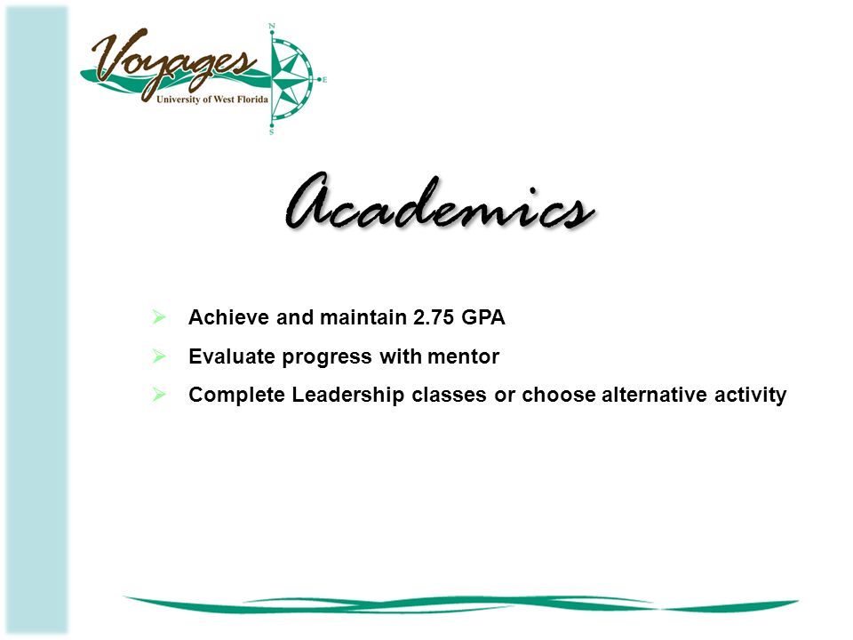  Achieve and maintain 2.75 GPA  Evaluate progress with mentor  Complete Leadership classes or choose alternative activity Academics