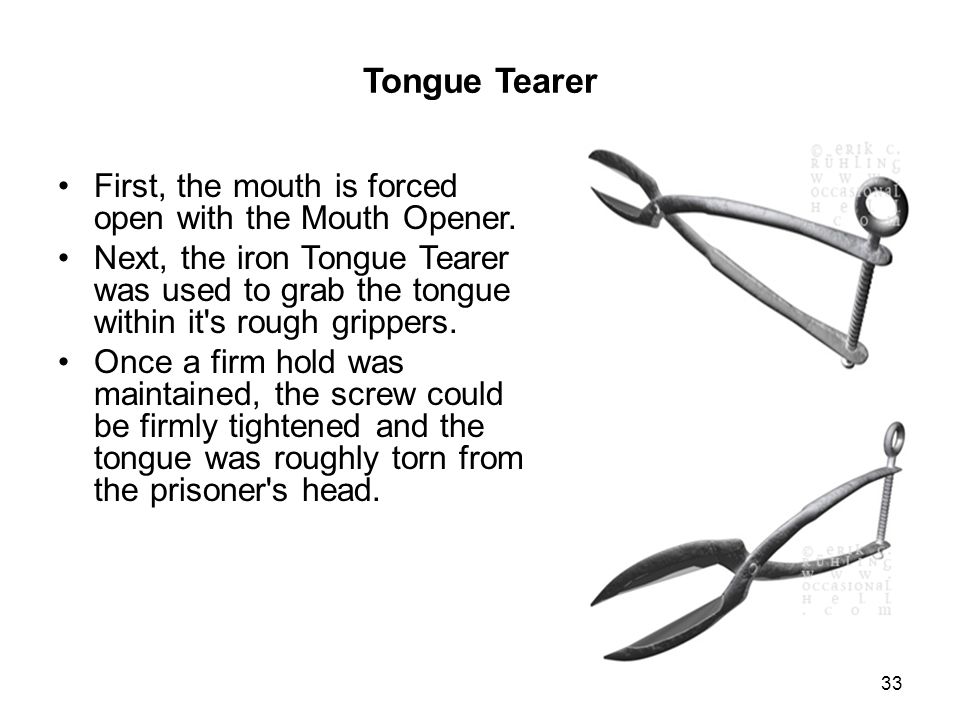 Tongue Tearer First, the mouth is forced open with the Mouth Opener.
