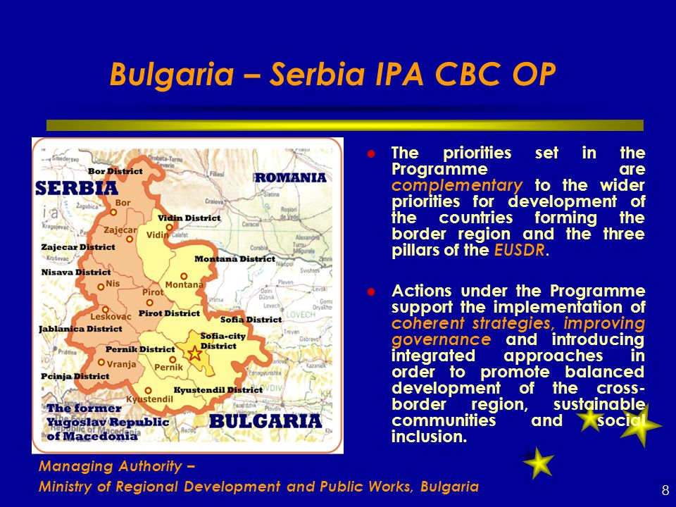 Bulgaria – Serbia IPA CBC OP The priorities set in the Programme are complementary to the wider priorities for development of the countries forming the border region and the three pillars of the EUSDR.