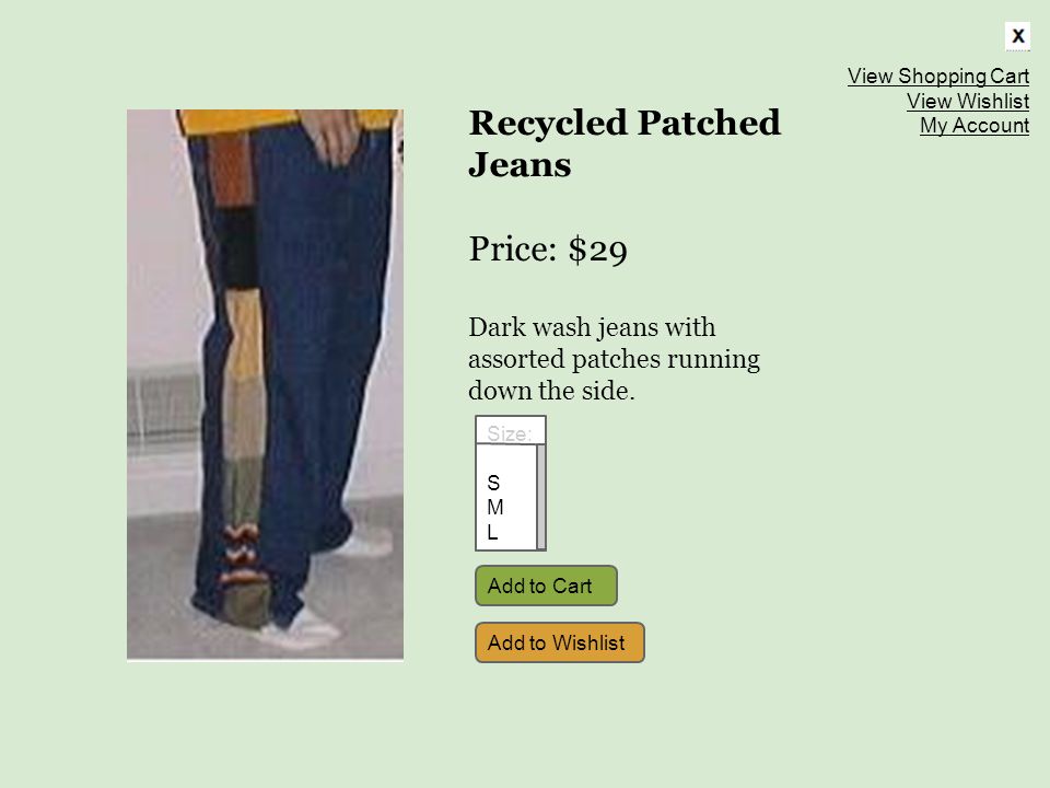 Add to Cart Recycled Patched Jeans Price: $29 Dark wash jeans with assorted patches running down the side.