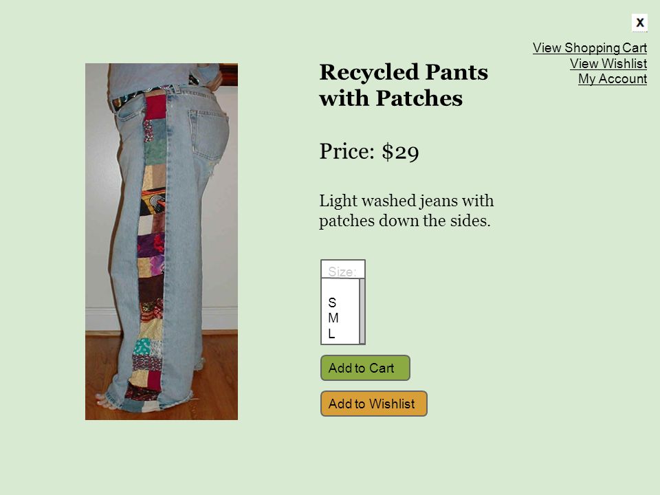 Add to Cart Size: S M L Add to Wishlist Recycled Pants with Patches Price: $29 Light washed jeans with patches down the sides.