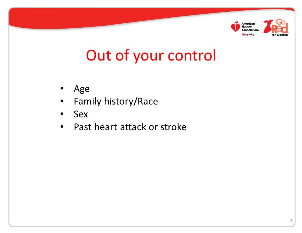 Out of your control 6 Age Family history/Race Sex Past heart attack or stroke