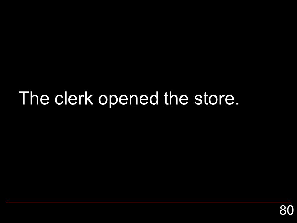 The clerk opened the store. 80