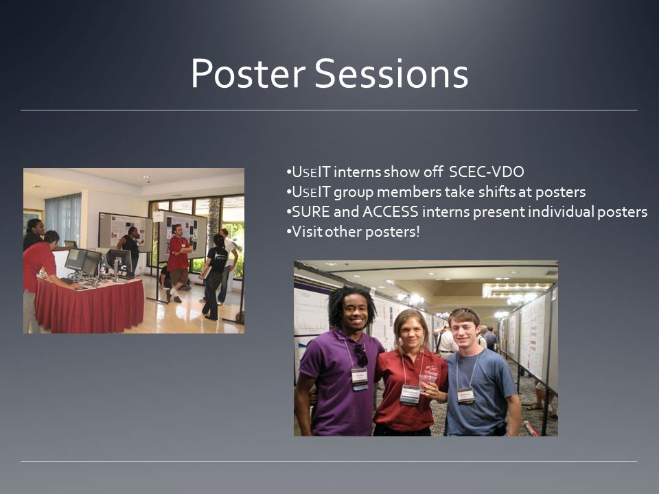 Poster Sessions U SE IT interns show off SCEC-VDO U SE IT group members take shifts at posters SURE and ACCESS interns present individual posters Visit other posters!