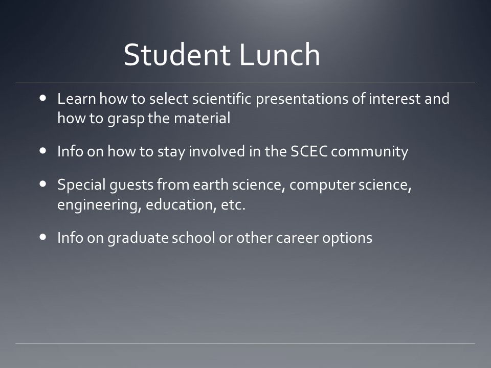 Student Lunch Learn how to select scientific presentations of interest and how to grasp the material Info on how to stay involved in the SCEC community Special guests from earth science, computer science, engineering, education, etc.