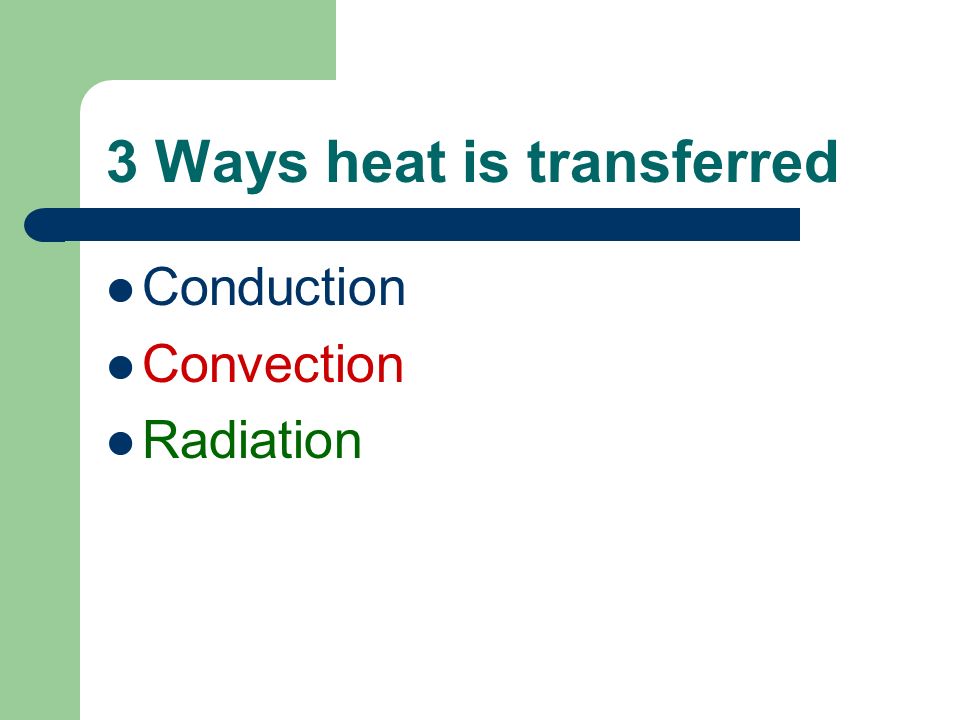 3 Ways heat is transferred Conduction Convection Radiation