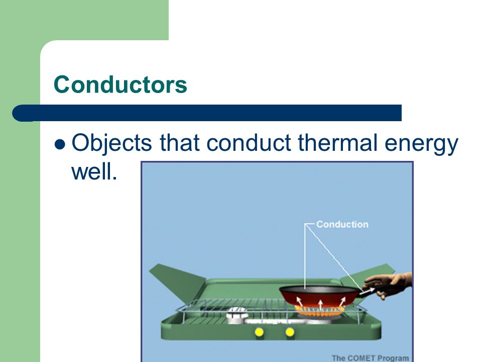 Conductors Objects that conduct thermal energy well.