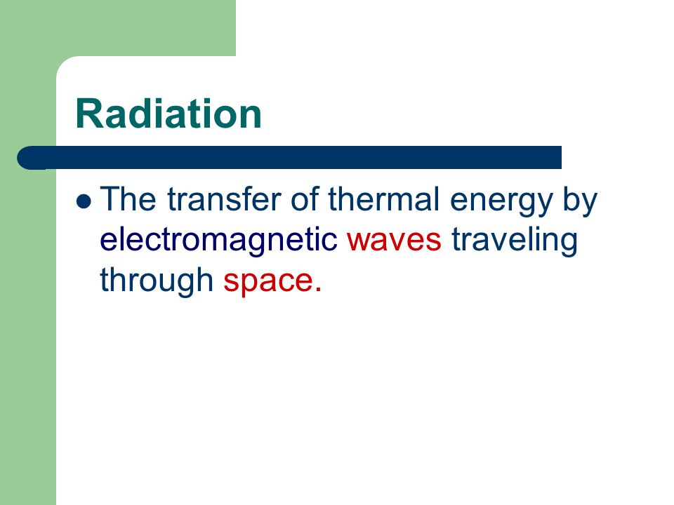 Radiation The transfer of thermal energy by electromagnetic waves traveling through space.