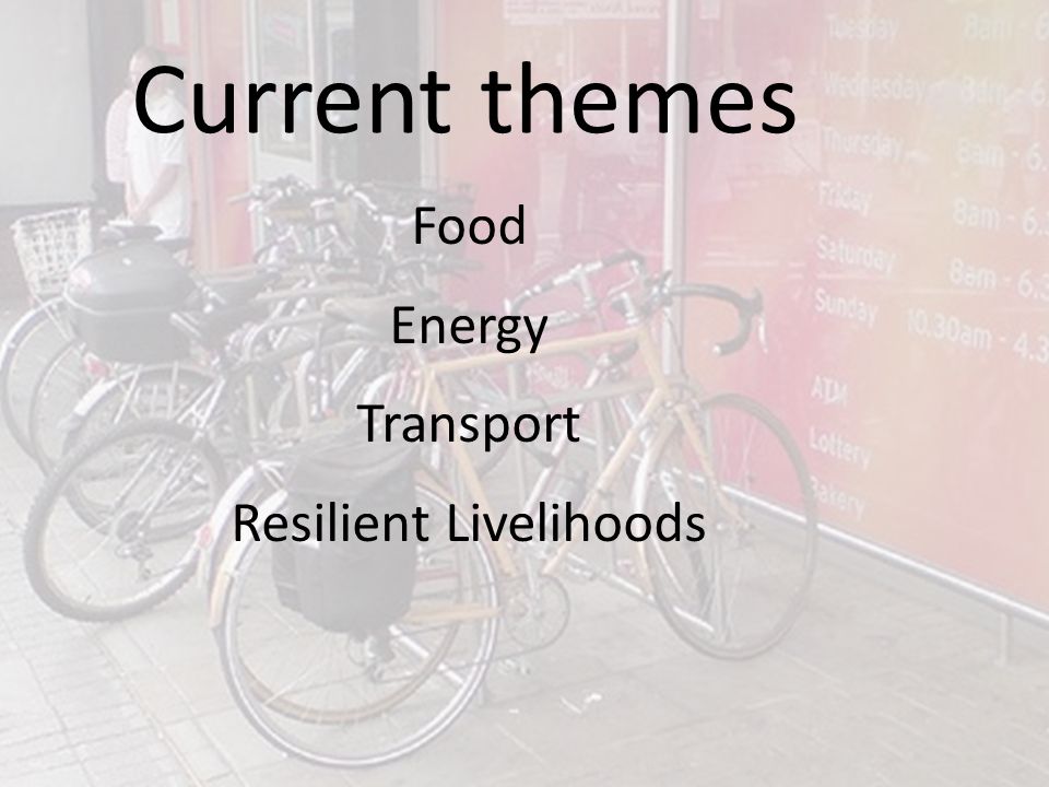 Current themes Food Energy Transport Resilient Livelihoods