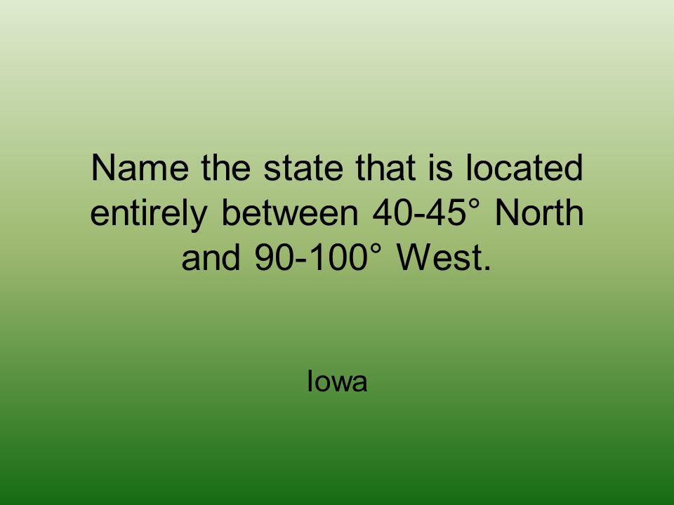 Name the state that is located entirely between 40-45° North and ° West. Iowa