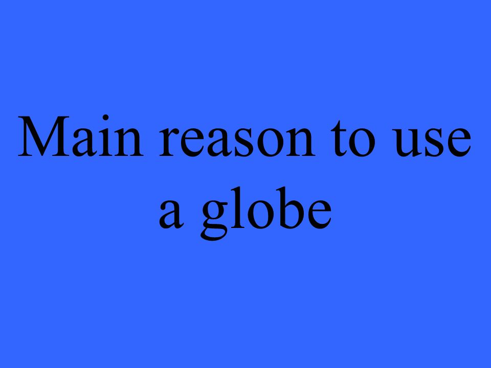 Main reason to use a globe