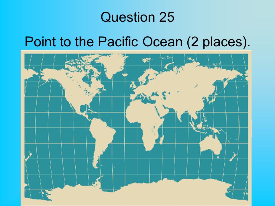 Question 25 Point to the Pacific Ocean (2 places).