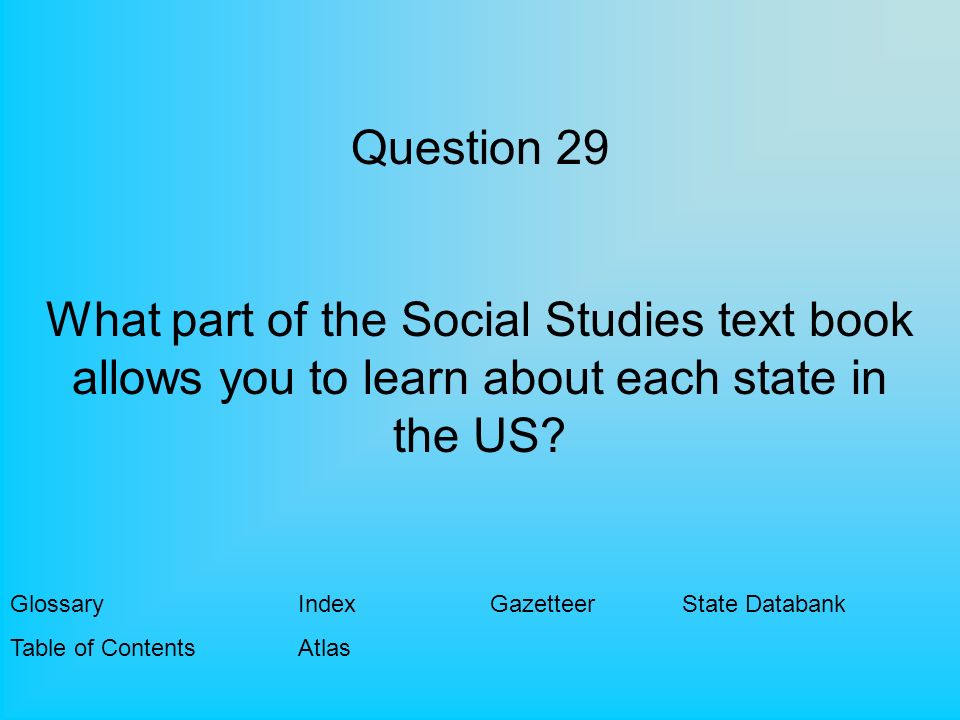 Question 29 What part of the Social Studies text book allows you to learn about each state in the US.