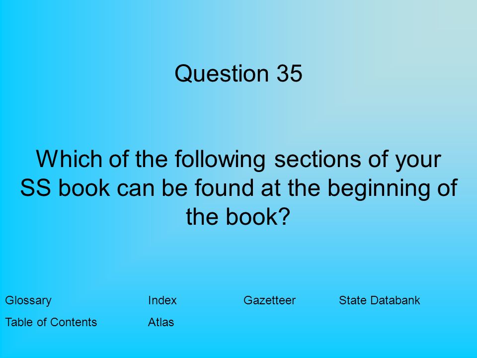 Question 35 Which of the following sections of your SS book can be found at the beginning of the book.