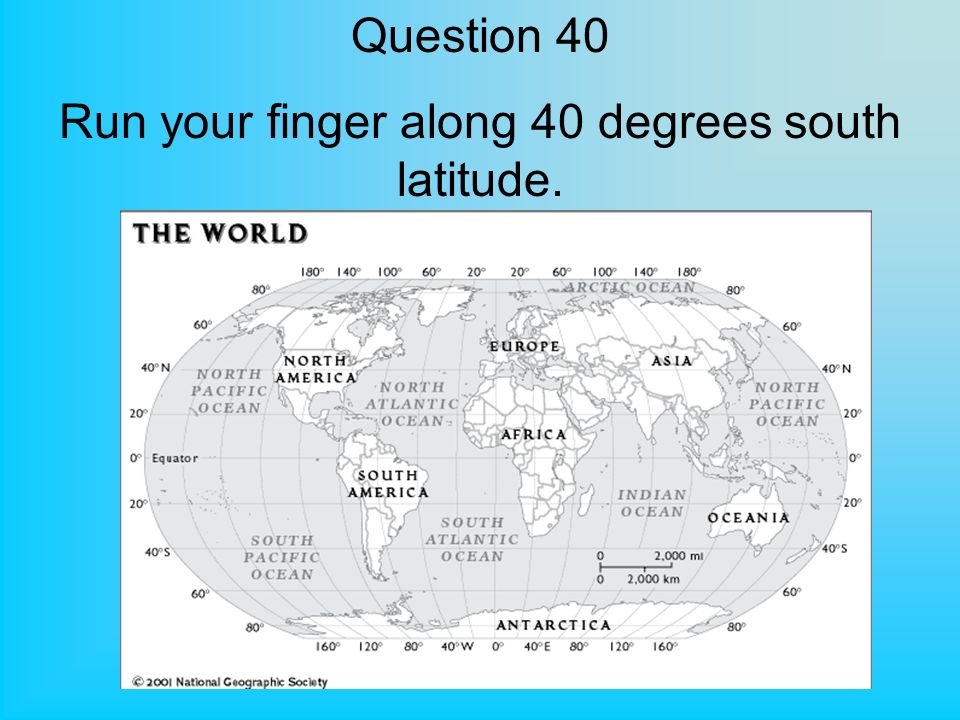 Question 40 Run your finger along 40 degrees south latitude.