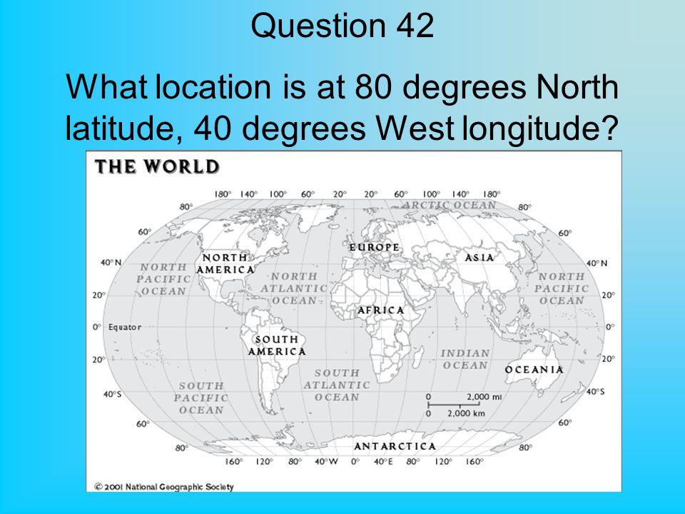 Question 42 What location is at 80 degrees North latitude, 40 degrees West longitude