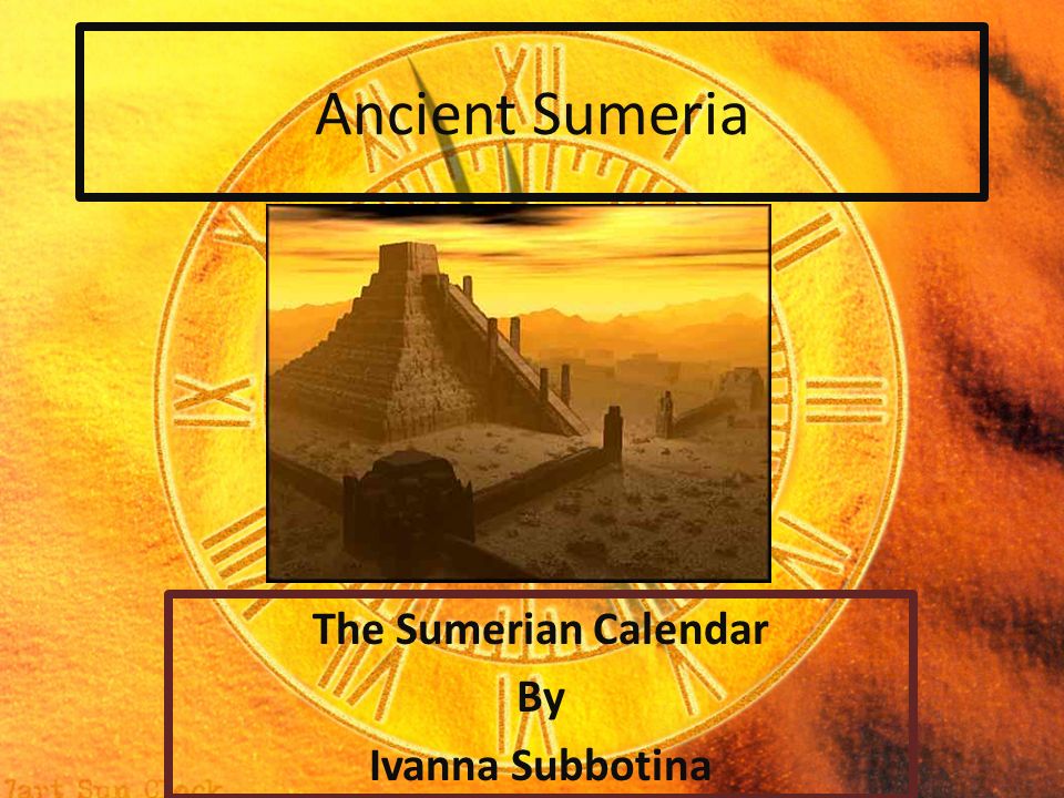 Ancient Sumeria The Sumerian Calendar By Ivanna Subbotina. ppt download
