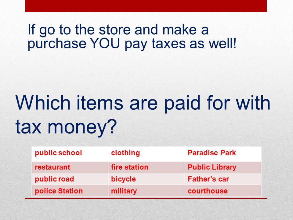 Which items are paid for with tax money.