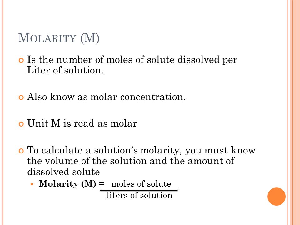 M OLARITY (M) Is the number of moles of solute dissolved per Liter of solution.