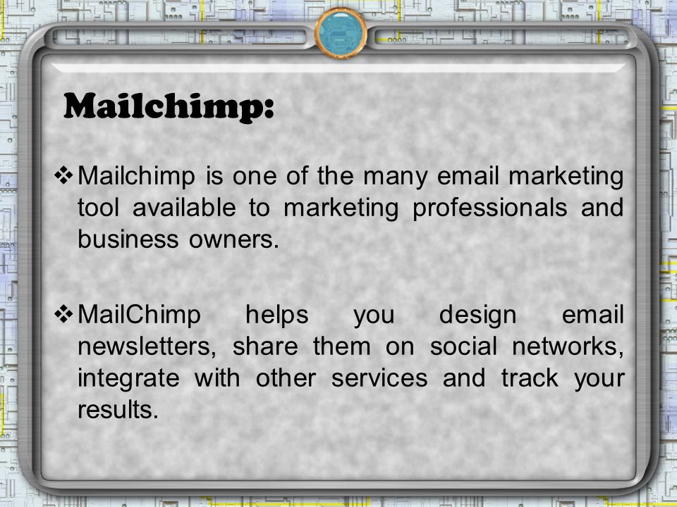 Mailchimp:  Mailchimp is one of the many  marketing tool available to marketing professionals and business owners.