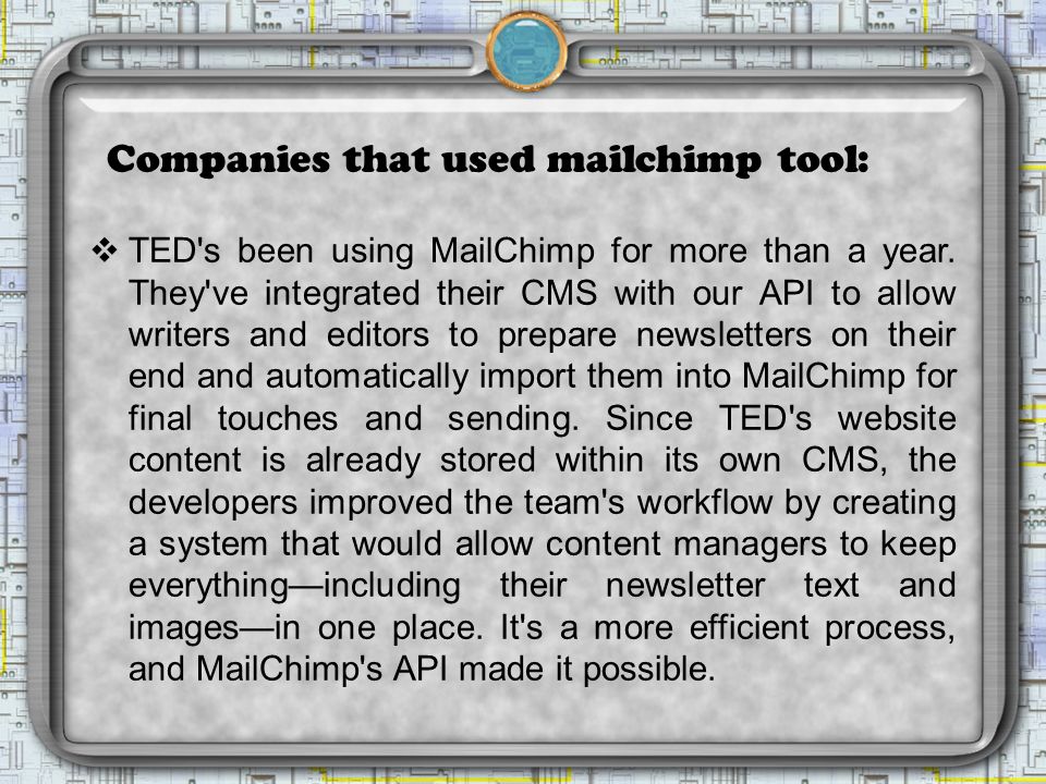 Companies that used mailchimp tool:  TED s been using MailChimp for more than a year.